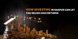 Read more about the article How Investing in Nagpur Can Let You Relish High Returns