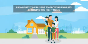 Read more about the article From First-Time Buyers to Growing Families: Choosing the Right Home